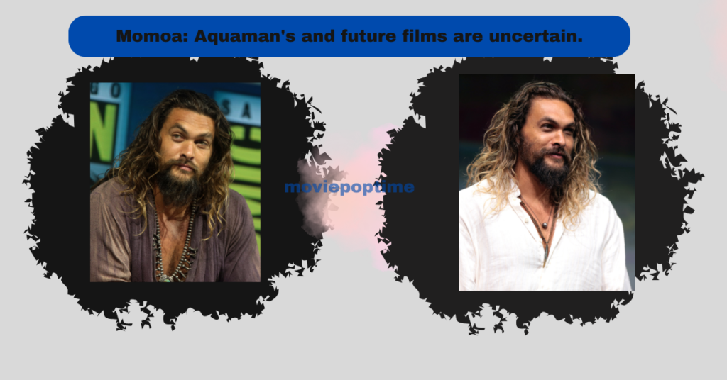 Momoa Aquaman's and future films are uncertain.