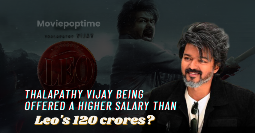 Thalapathy Vijay being offered a higher salary than Leo's 120 crores?