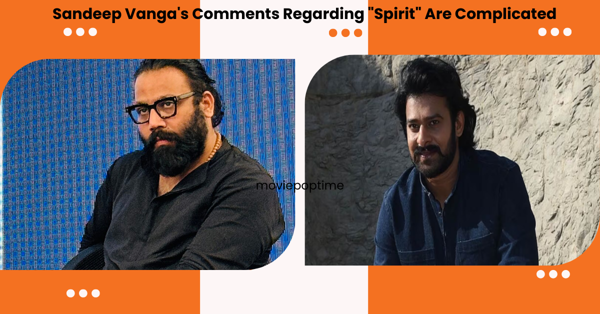 Sandeep Vanga's Comments Regarding "Spirit" Are Complicated