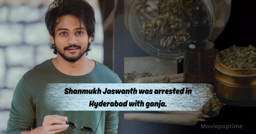 Shanmukh Jaswanth was arrested in Hyderabad with ganja.