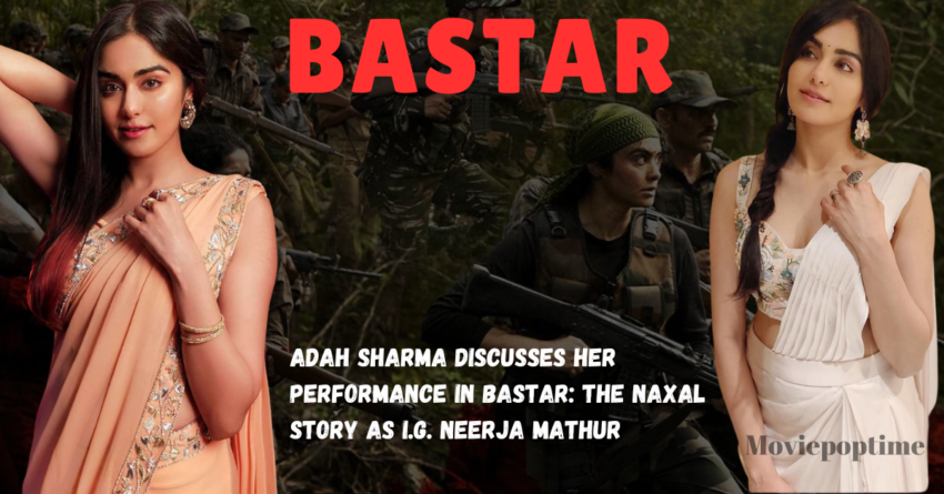 Adah Sharma Discusses Her Performance in Bastar The Naxal Story as I.G. Neerja Mathur