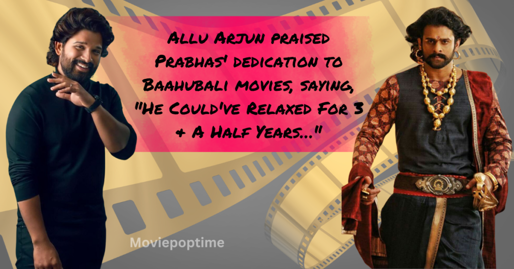 Allu Arjun praised Prabhas' dedication to Baahubali movies, saying, He Could've Relaxed For 3 & A Half Years…