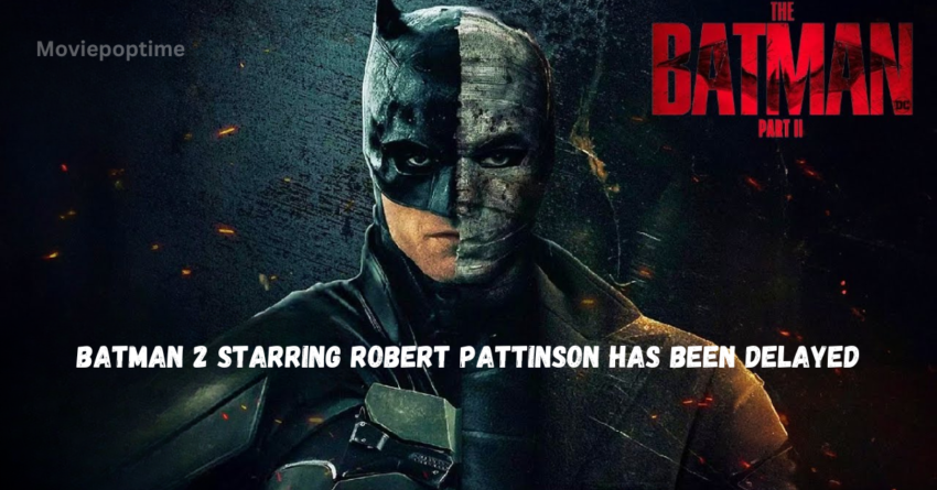 Batman 2 starring Robert Pattinson has been delayed