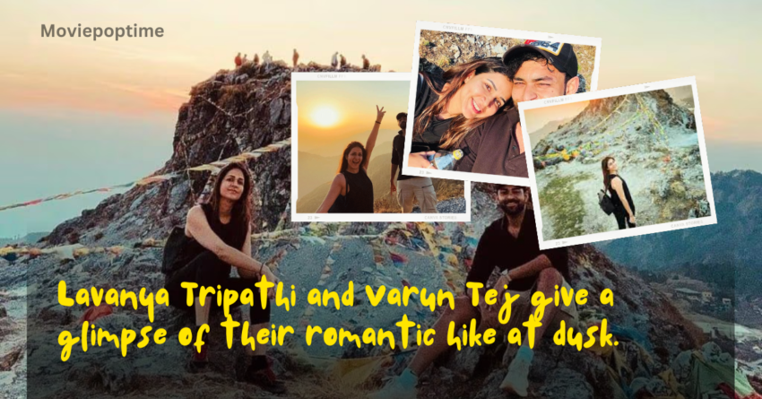 Lavanya Tripathi and Varun Tej give a glimpse of their romantic hike at dusk.