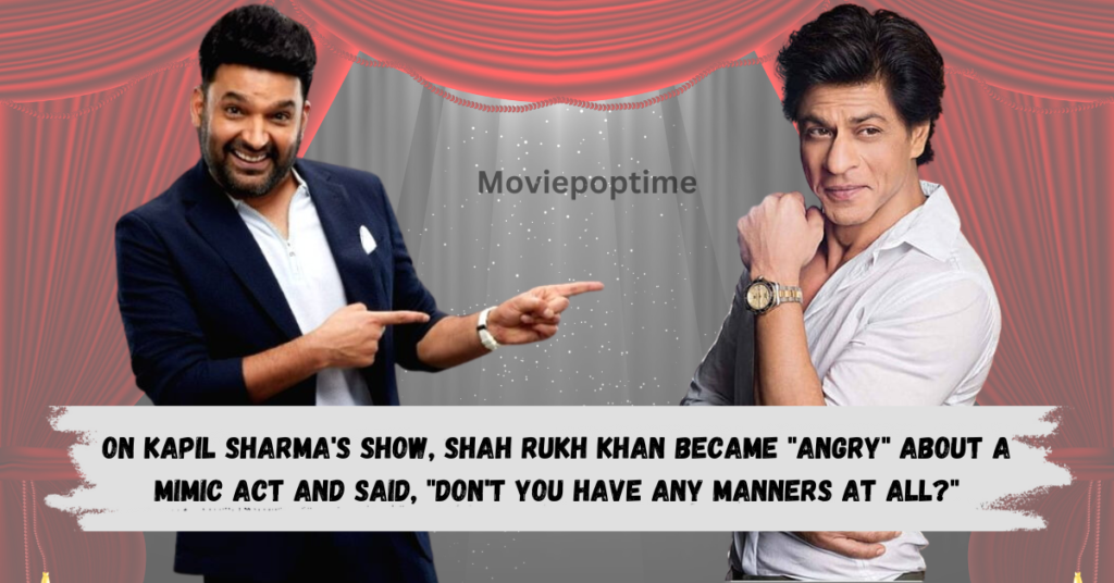 On Kapil Sharma's show, Shah Rukh Khan became angry about a mimic act and said, Don't You Have Any Manners At All