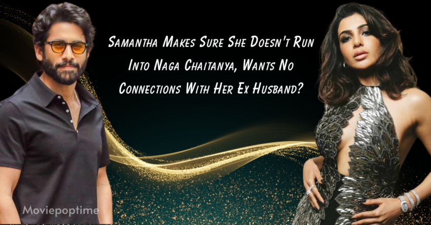 Samantha Ruth Prabhu Makes Sure She Doesn't Run Into Naga Chaitanya, Wants No Connections With Her Ex Husband