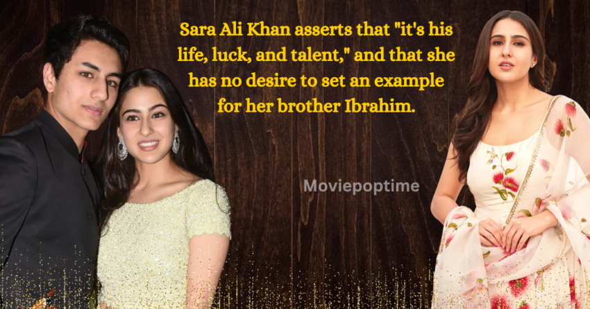 Sara Ali Khan asserts that it's his life, luck, and talent, and that she has no desire to set an example for her brother Ibrahim.