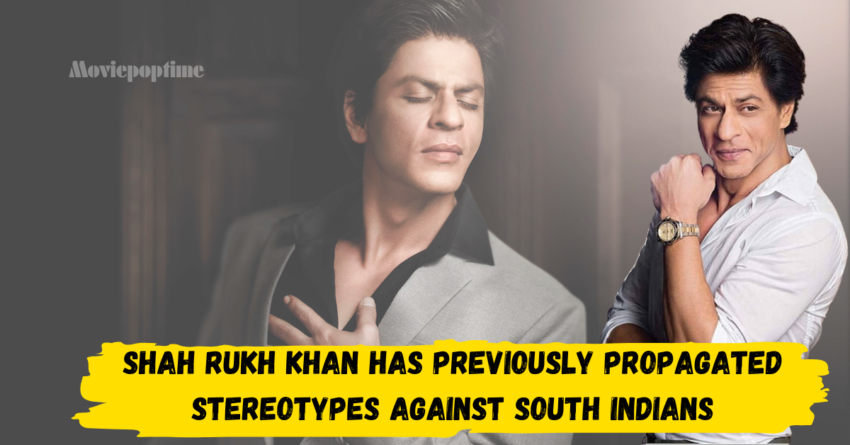 Shah Rukh Khan has previously propagated stereotypes against South Indians