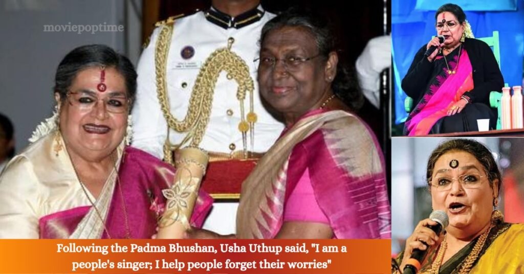 Following the Padma Bhushan, Usha Uthup said, I am a people's singer; I help people forget their worries