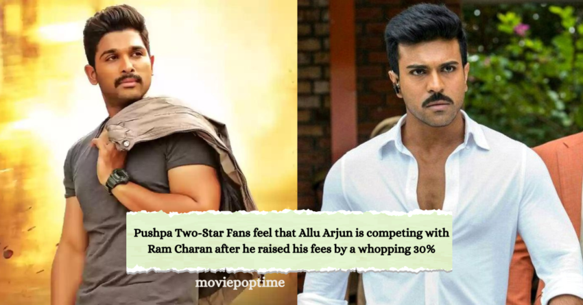 Pushpa Two-Star Fans feel that Allu Arjun is competing with Ram Charan after he raised his fees by a whopping 30%