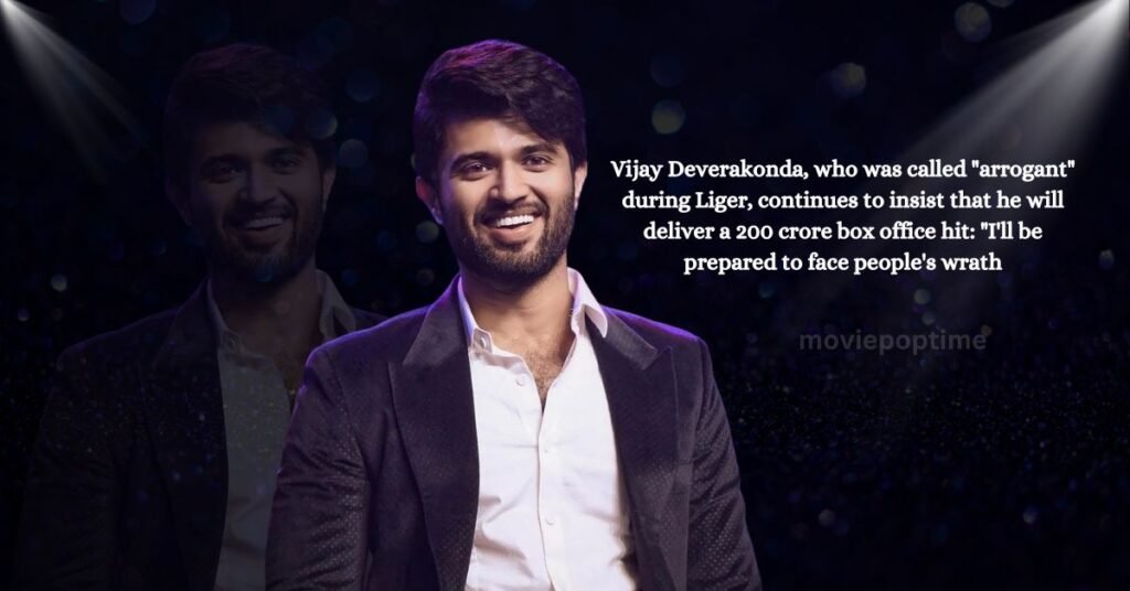 Vijay Deverakonda, who was called arrogant during Liger, continues to insist that he will deliver a 200 crore box office hit I'll be prepared to face people's wrath