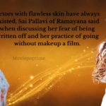 Actors with flawless skin have always existed, Sai Pallavi of Ramayana said when discussing her fear of being written off and her practice of going without makeup a film.