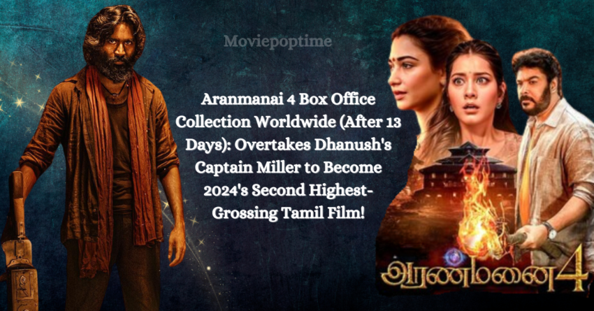 Aranmanai 4 Box Office Collection Worldwide (After 13 Days) Overtakes Dhanush's Captain Miller to Become 2024's Second Highest-Grossing Tamil Film!