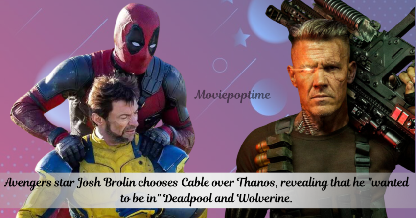Avengers star Josh Brolin chooses Cable over Thanos, revealing that he wanted to be in Deadpool and Wolverine.