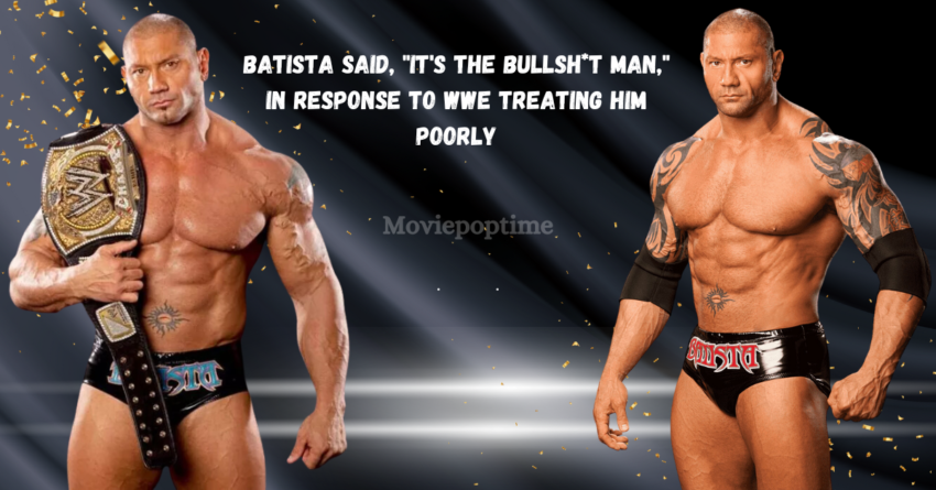Batista said, It's The Bullsht Man, in response to WWE treating him poorly