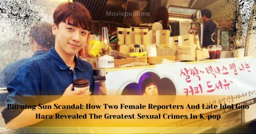 Burning Sun Scandal How Two Female Reporters And Late Idol Goo Hara Revealed The Greatest Sexual Crimes In K-pop