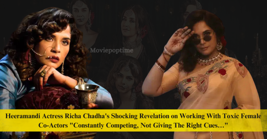 Heeramandi Actress Richa Chadha's Shocking Revelation on Working With Toxic Female Co-Actors Constantly Competing, Not Giving The Right Cues…