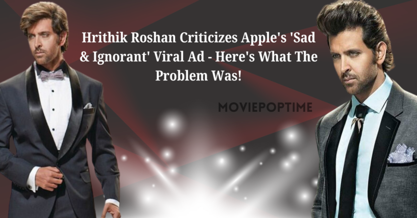 Hrithik Roshan Criticizes Apple's 'Sad & Ignorant' Viral Ad - Here's What The Problem Was!