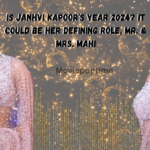 Is Janhvi Kapoor's Year 2024 It Could Be Her Defining Role, Mr. & Mrs. Mahi