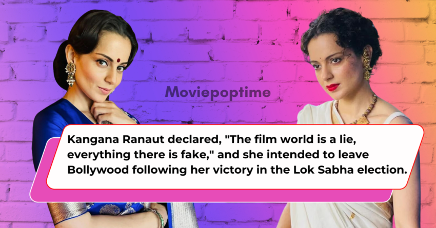 Kangana Ranaut declared, The film world is a lie, everything there is fake, and she intended to leave Bollywood following her victory in the Lok Sabha election.