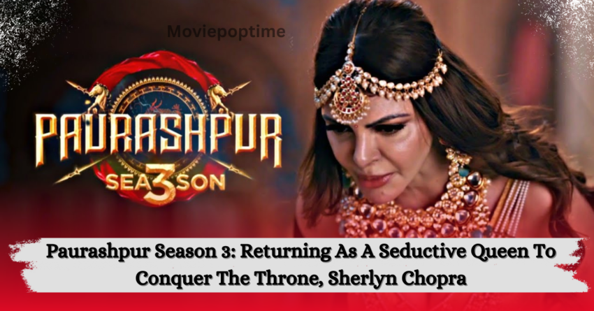 Paurashpur Season 3 Returning As A Seductive Queen To Conquer The Throne, Sherlyn Chopra