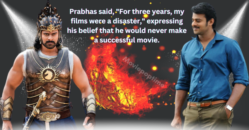 Prabhas said, For three years, my films were a disaster, expressing his belief that he would never make a successful movie.