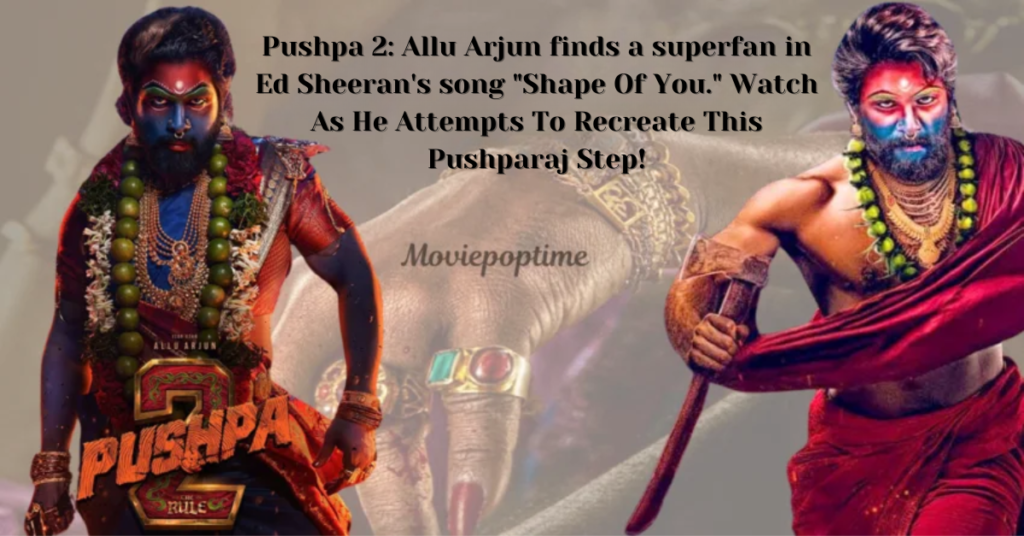 Pushpa 2 Allu Arjun finds a superfan in Ed Sheeran's song Shape Of You. Watch As He Attempts To Recreate This Pushparaj Step!