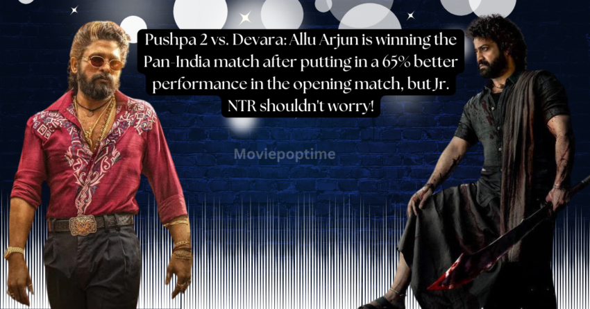 Pushpa 2 vs. Devara Allu Arjun is winning the Pan-India match after putting in a 65% better performance in the opening match, but Jr. NTR shouldn't worry!