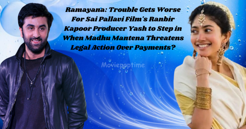 Ramayana Trouble Gets Worse For Sai Pallavi Film's Ranbir Kapoor Producer Yash to Step in When Madhu Mantena Threatens Legal Action Over Payments