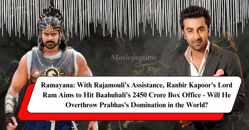 Ramayana With Rajamouli's Assistance, Ranbir Kapoor's Lord Ram Aims to Hit Baahubali's 2450 Crore Box Office - Will He Overthrow Prabhas's Domination in the World