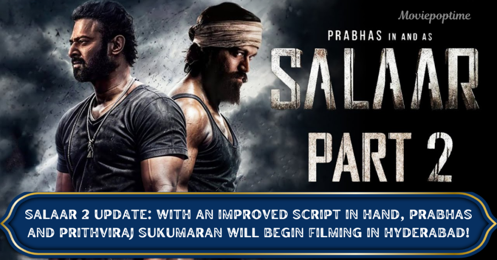 Salaar 2 Update With an improved script in hand, Prabhas and Prithviraj Sukumaran will begin filming in Hyderabad!