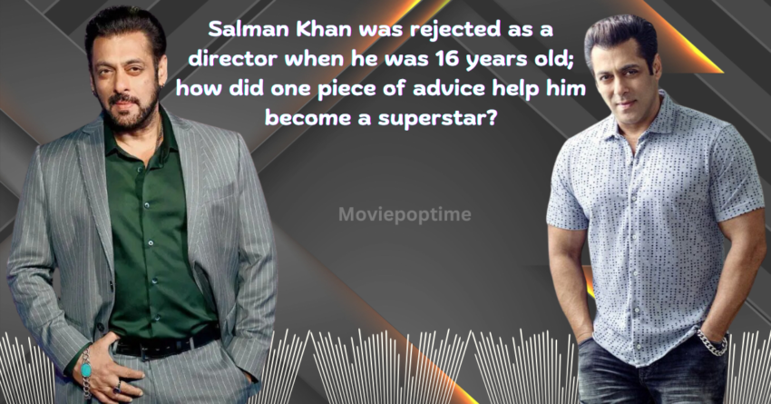 Salman Khan was rejected as a director when he was 16 years old; how did one piece of advice help him become a superstar