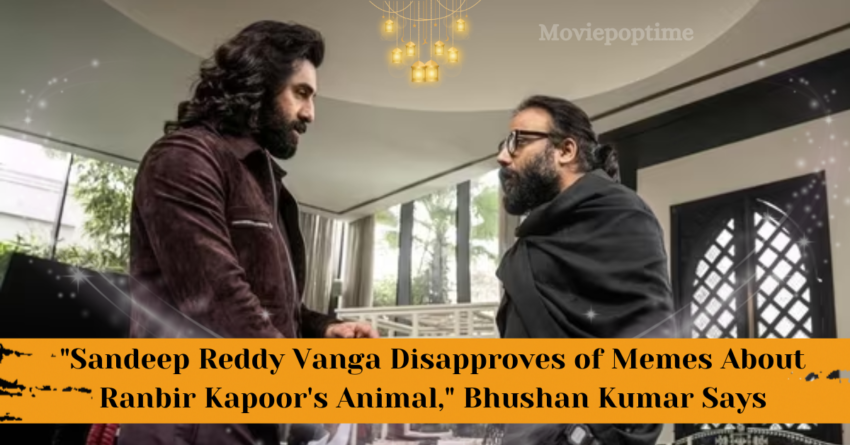Sandeep Reddy Vanga Disapproves of Memes About Ranbir Kapoor's Animal, Bhushan Kumar Says