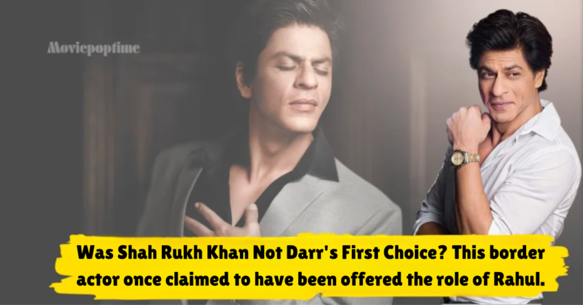 Was Shah Rukh Khan Not Darr's First Choice This border actor once claimed to have been offered the role of Rahul.