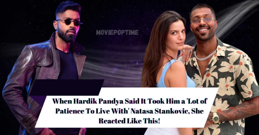When Hardik Pandya Said It Took Him a 'Lot of Patience To Live With' Natasa Stankovic, She Reacted Like This!