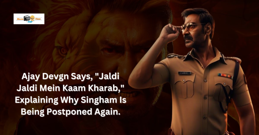 Ajay Devgn Says, Jaldi Jaldi Mein Kaam Kharab, Explaining Why Singham Is Being Postponed Again.