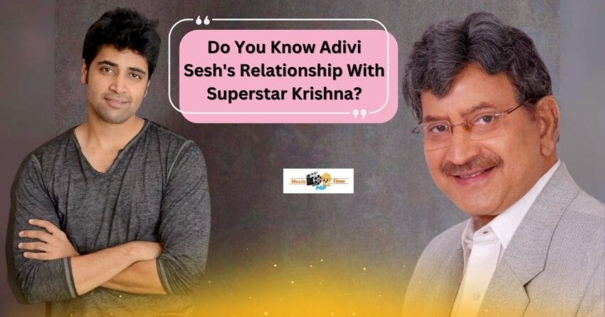Do You Know Adivi Sesh's Relationship With Superstar Krishna