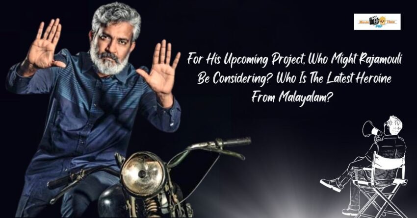 For His Upcoming Project, Who Might Rajamouli Be Considering Who Is The Latest Heroine From Malayalam 
