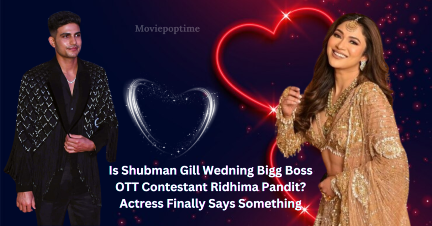 Is Shubman Gill Wedning Bigg Boss OTT Contestant Ridhima Pandit Actress Finally Says Something
