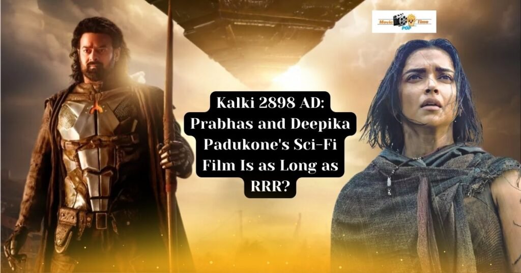 Kalki 2898 AD Prabhas and Deepika Padukone's Sci-Fi Film Is as Long as RRR