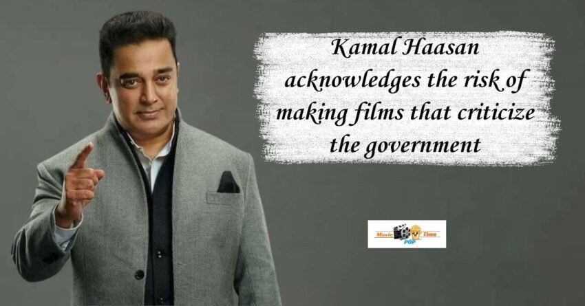 Kamal Haasan acknowledges the risk of making films that criticize the government It is the citizens' right to ask questions.