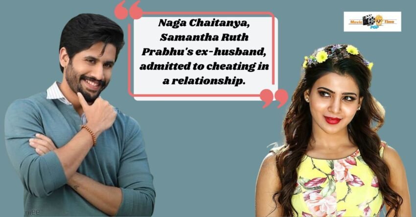 Naga Chaitanya, Samantha Ruth Prabhu's ex-husband, admitted to cheating in a relationship.