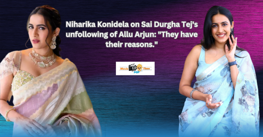 Niharika Konidela on Sai Durgha Tej's unfollowing of Allu Arjun They have their reasons.