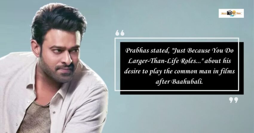 Prabhas stated, Just Because You Do Larger-Than-Life Roles... about his desire to play the common man in films after Baahubali.