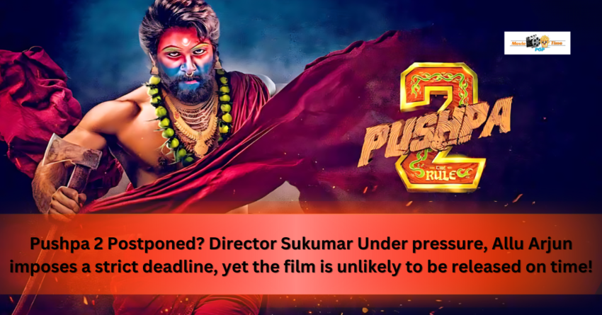 Pushpa 2 Postponed Director Sukumar Under pressure, Allu Arjun imposes a strict deadline, yet the film is unlikely to be released on time!
