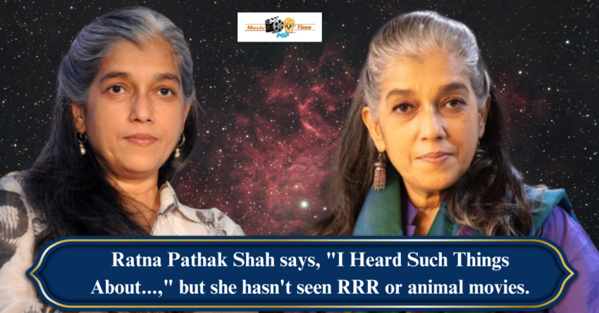 Ratna Pathak Shah says, I Heard Such Things About..., but she hasn't seen RRR or animal movies.