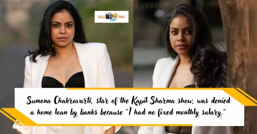 Sumona Chakravarti, star of the Kapil Sharma show, was denied a home loan by banks because I had no fixed monthly salary.