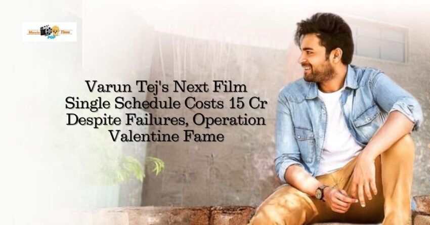 Varun Tej's Next Film Single Schedule Costs 15 Cr Despite Failures, Operation Valentine Fame