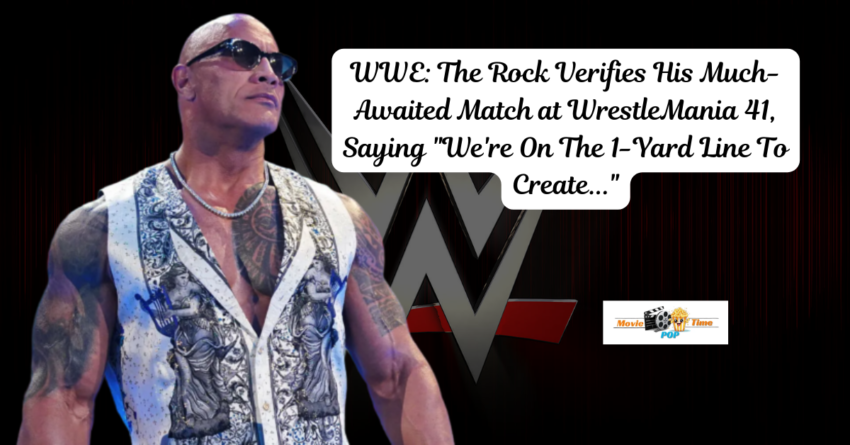 WWE The Rock Verifies His Much-Awaited Match at WrestleMania 41, Saying We're On The 1-Yard Line To Create...