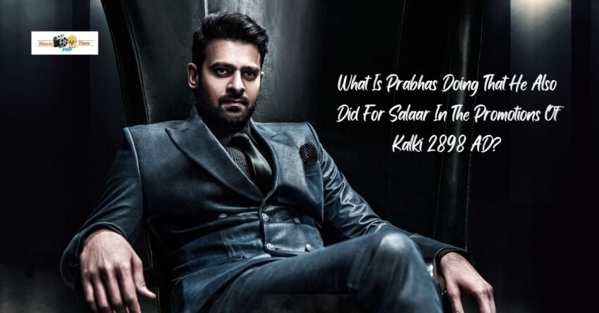 What Is Prabhas Doing That He Also Did For Salaar In The Promotions Of Kalki 2898 AD